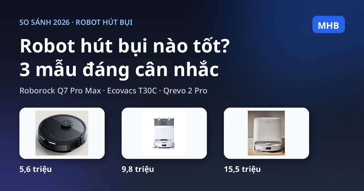 Robot hút bụi nào tốt 2026? 3 mẫu đáng cân nhắc